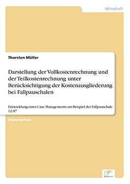 Darstellung der Vollkostenrechnung und der Teilkostenrechnung unter Berücksichtigung der Kostenausgliederung bei Fallpauschalen: Entwicklung eines Case Managements am Beispiel der Fallpauschale 12.07