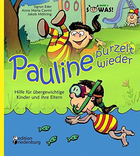 Pauline purzelt wieder - Hilfe für übergewichtige Kinder und ihre Eltern: Band 4 der Reihe "SOWAS!"