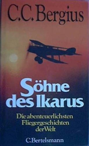 Die Söhne des Ikarus. Der abenteuerlichen Fliegergeschichten der Welt