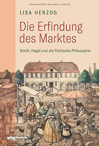 Die Erfindung des Marktes: Smith, Hegel und die Politische Philosophie