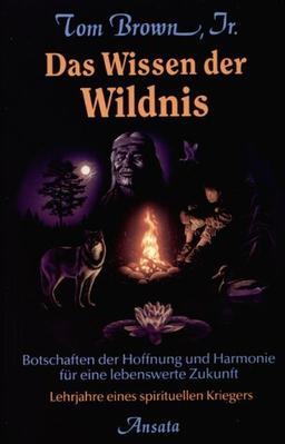 Das Wissen der Wildnis. Botschaften der Hoffnung und Harmonie für eine lebenswerte Zukunft