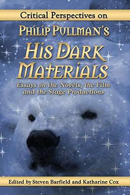 Critical Perspectives on Philip Pullman's His Dark Materials: Essays on the Novels, the Film and the Stage Productions