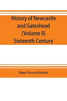 History of Newcastle and Gateshead (Volume II) Sixteenth Century