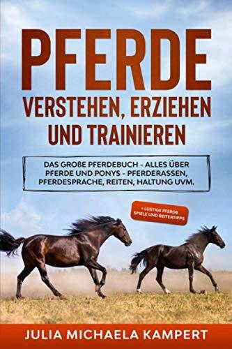 Pferde verstehen, erziehen und trainieren: Das große Pferdebuch - Alles über Pferde und Ponys - Pferderassen, Pferdesprache, Reiten, Haltung uvm. + lustige Pferde Spiele und Reitertipps