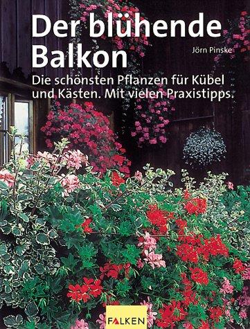 Der blühende Balkon. Die schönsten Pflanzen für Kübel und Kästen.