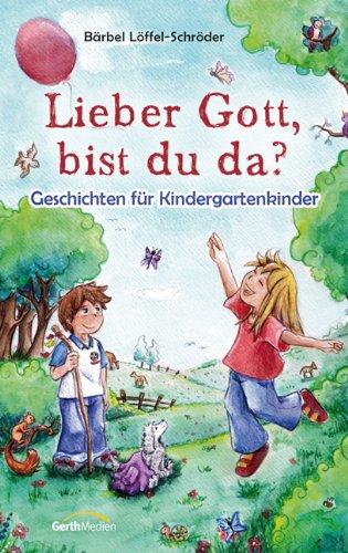 Lieber Gott, bist du da?: Geschichten für Kindergartenkinder