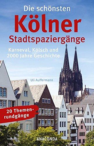 Die schönsten Kölner Stadtspaziergänge: Karneval, Kölsch und 2000 Jahre Geschichte (20 Themenrundgänge)