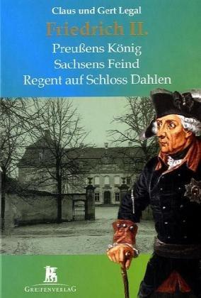 Friedrich II: Preußens König - Sachsens Feind - Regent auf Schloss Dahlen