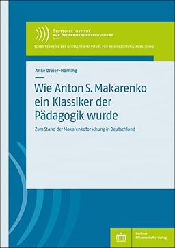 Wie Anton S. Makarenko ein Klassiker der Pädagogik wurde: Zum Stand der Makarenkoforschung in Deutschland (Schriftenreihe des Deutschen Instituts für Heimerziehungsforschung)