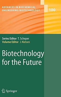 Biotechnology for the Future (Advances in Biochemical Engineering/Biotechnology, 100, Band 100)