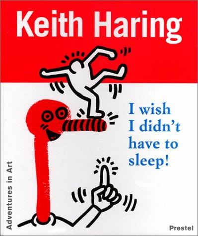 Keith Haring - I wish I didn't have to sleep (Adventures in Art (Prestel))