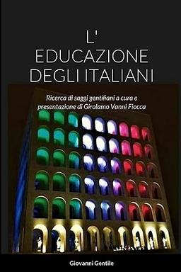 L' EDUCAZIONE DEGLI ITALIANI: Ricerca di saggi gentiliani a cura e presentazione di Girolamo Vanni Fiocca