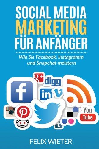 Social Media Marketing für Anfänger: Wie Sie Facebook, Instagramm und Snapchat meistern.