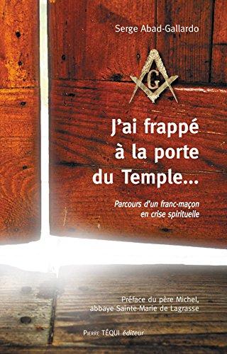 J'ai frappé à la porte du temple... : parcours d'un franc-maçon en crise spirituelle