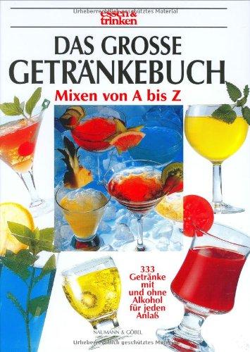 Das große Getränkebuch: Mixen von A- Z. 333 Getränke mit und ohne Alkohol für jeden Anlass