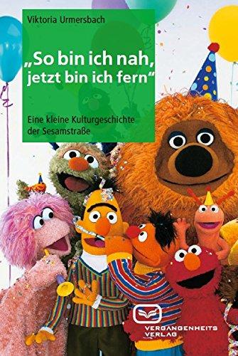 "So bin ich nah, jetzt bin ich fern": Eine kleine Kulturgeschichte der Sesamstraße (Kleine Kulturgeschichten)