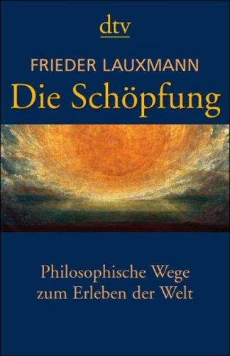 Die Schöpfung: Philosophische Wege zum Erleben der Welt