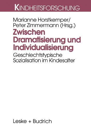 Zwischen Dramatisierung und Individualisierung: Geschlechtstypische Sozialisation im Kindesalter (Kindheitsforschung)