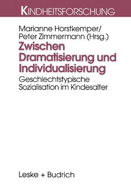 Zwischen Dramatisierung und Individualisierung: Geschlechtstypische Sozialisation im Kindesalter (Kindheitsforschung)