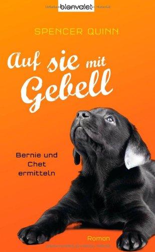 Auf sie mit Gebell: Bernie und Chet ermitteln - Roman