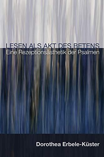 Lesen als Akt des Betens: Eine Rezeptionsästhetik der Psalmen: Eine Rezeptionsasthetik der Psalmen