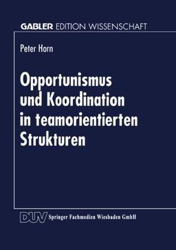 Opportunismus und Koordination in teamorientierten Strukturen (Gabler Edition Wissenschaft)