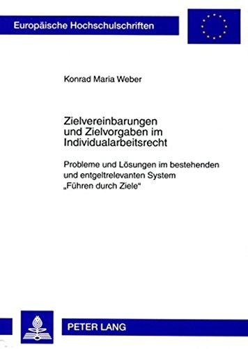 Zielvereinbarungen und Zielvorgaben im Individualarbeitsrecht: Probleme und Lösungen im bestehenden und entgeltrelevanten System «Führen durch Ziele» (Europäische Hochschulschriften - Reihe II)