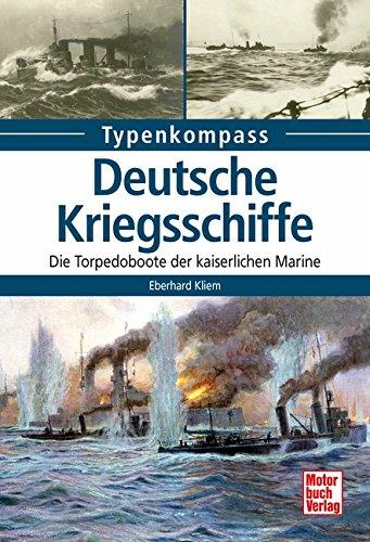 Deutsche Kriegsschiffe: Die Torpedoboote der kaiserlichen Marine (Typenkompass)