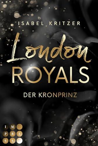 London Royals. Der Kronprinz: Forbidden Love Romance zwischen dem britischen Skandalprinzen und einer außergewöhnlichen Tänzerin