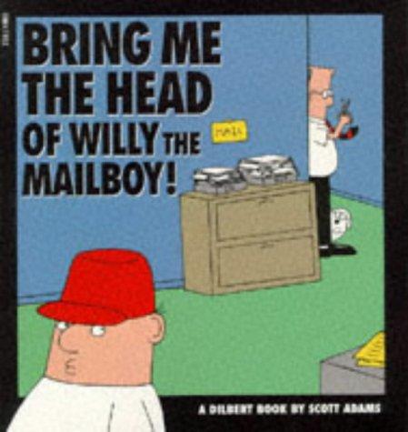 Bring Me the Head of Willy the Mailboy (A Dilbert Book)