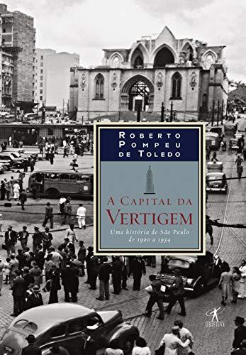 A Capital da Vertigem. Uma História de São Paulo de 1900 a 1954 (Em Portuguese do Brasil)