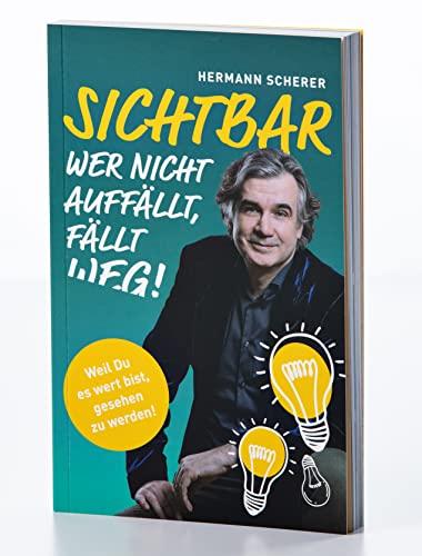 SICHTBAR. Wer nicht auffällt, fällt weg! Weil Du es wert bist, gesehen zu werden: Mehr Aufmerksamkeit für Dich und Dein Business. Die besten Erfolgstipps für Ihr Selbstmarketing in einem Buch