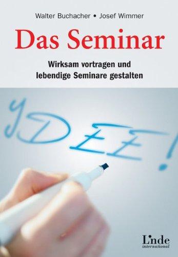 Das Seminar. Wirksam vortragen und lebendige Seminare gestalten