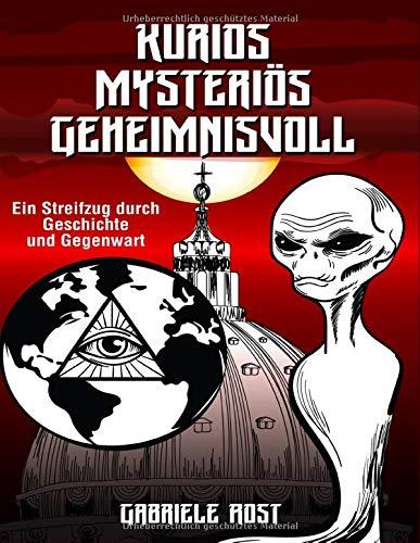 KURIOS - MYSTERIÖS - GEHEIMNISVOLL: Ein Streifzug durch Geschichte und Gegenwart (Mysterien, Band 1)