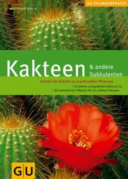 Kakteen & andere Sukkulenten: Schritt für Schritt zu prachtvollen Pflanzen. So blühen und gedeihen Kaktus & Co.: Schritt für Schritt zu prachtvollen ... schönes Zuhause (GU PraxisRatgeber Garten)