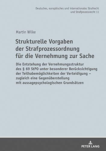 Strukturelle Vorgaben der Strafprozessordnung für die Vernehmung zur Sache: Die Entstehung der Vernehmungsstruktur des § 69 StPO unter besonderer ... Strafrecht und Strafprozessrecht, Band 11)