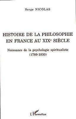 Histoire de la philosophie en France au XIXe siècle : naissance de la psychologie spiritualiste (1789-1830)