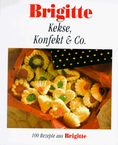 Brigitte. Kekse, Konfekt und Co. 100 Rezepte aus Brigitte.