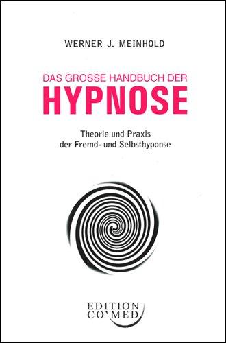 Das große Handbuch der Hypnose - Theorie und Praxis der Fremd- und Selbsthypnose