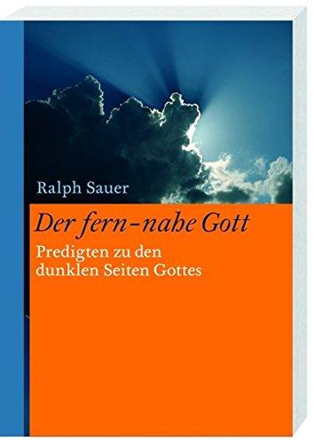 Der fern-nahe Gott: Predigten zu den dunklen Seiten Gottes