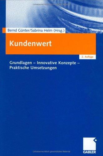 Kundenwert: Grundlagen - Innovative Konzepte - Praktische Umsetzungen