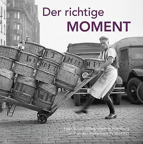 Der richtige Moment – Fide Struck fotografiert in Hamburg und an der Waterkant 1930–1933