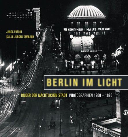 Berlin im Licht. Bilder der nächtlichen Stadt. Photographien 1900 - 1990