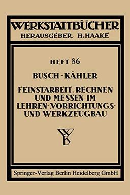 "Feinstarbeit, Rechnen und Messen im Lehren-, Vorrichtungs- und Werkzeugbau" (Werkstattbücher, 86, Band 86)