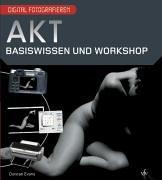 Digital Fotografieren: Akt: Basiswissen und Workshop