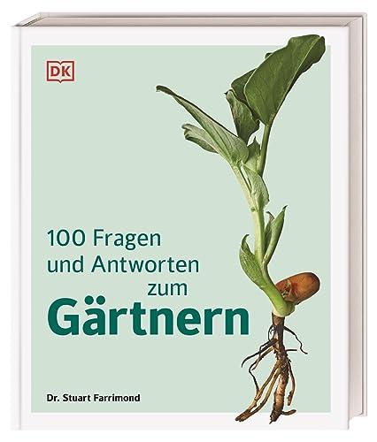 100 Fragen und Antworten zum Gärtnern: Garten-Hintergrundwissen und Zusammenhänge einfach erklärt. Mit vielen informativen Grafiken