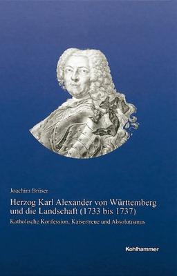 Herzog Karl Alexander von Württemberg und die Landschaft (1733 bis 1737)  - Katholische Konfession, Kaisertreue und Absolutismus