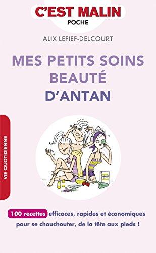 Mes petits soins beauté d'antan : 100 recettes efficaces, rapides et économiques pour se chouchouter, de la tête aux pieds !