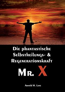 Mr. X, Mr. Gesundheits-X: die phantastische Selbstheilungs- & Regenerationskraft Mr. X