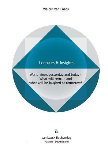 World views yesterday and today - What will remain and what will be laughed at tomorrow? (Vorträge&Einsichten - Lectures&Insights)